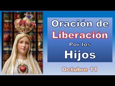 ORACIÓN DE LIBERACIÓN POR LOS HIJOS 11 DE OCTUBRE