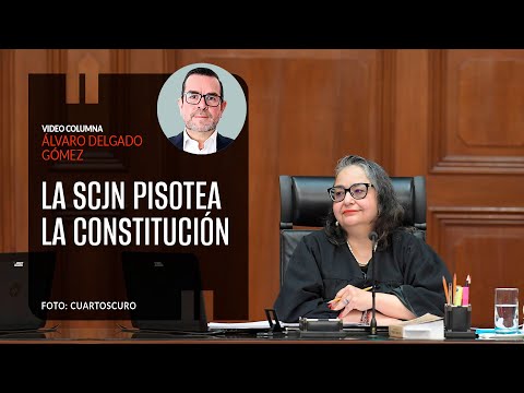 La SCJN pisotea la Constitución. Por Álvaro Delgado