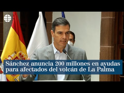 Sánchez anuncia 200 millones en ayudas para afectados del volcán de La Palma