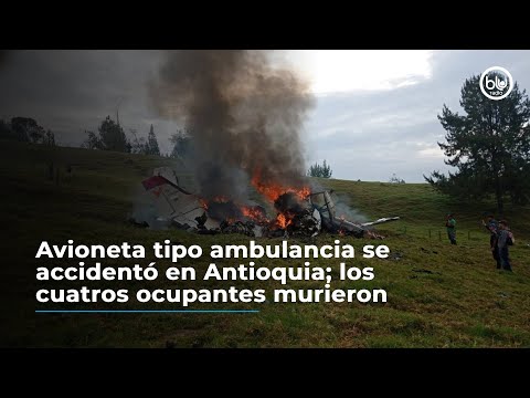 Avioneta tipo ambulancia se accidentó en Antioquia; los cuatros ocupantes murieron