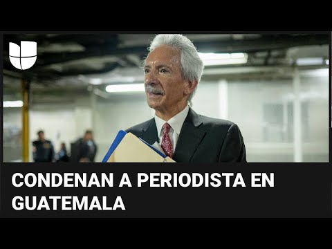 Tribunal de Guatemala condena a seis años de cárcel al periodista José Rubén Zamora