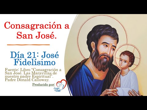 Día 21 CONSAGRACION A SAN JOSE: José Fidelísimo. Las Maravillas de nuestro Padre Espiritual