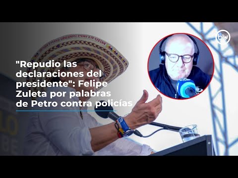Repudio las declaraciones del presidente: Felipe Zuleta por palabras de Petro contra policías