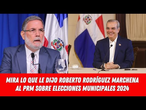 MIRA LO QUE LE DIJO ROBERTO RODRÍGUEZ MARCHENA AL PRM SOBRE ELECCIONES MUNICIPALES 2024