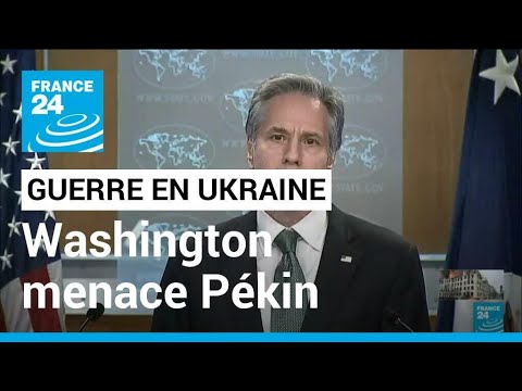 Guerre en Ukraine : la Chine et les Etats-Unis doivent se parler, Washington menace • FRANCE 24