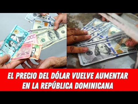 EL PRECIO DEL DÓLAR VUELVE AUMENTAR EN LA REPÚBLICA DOMINICANA