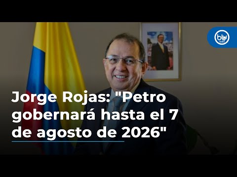 Jorge Rojas: Petro gobernará hasta el 7 de agosto de 2026; ni un día más, ni un día menos