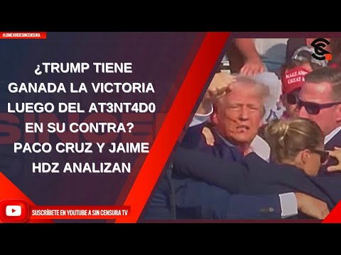 ¿TRUMP TIENE GANADA LA VICTORIA LUEGO DEL AT3NT4D0 EN SU CONTRA? PACO CRUZ Y JAIME HDZ ANALIZAN