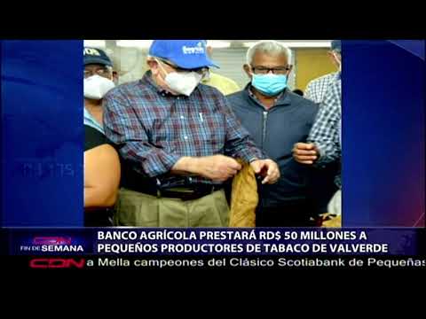 Banco Agrícola prestará RD$50 millones a pequeños productores de tabaco de Valverde