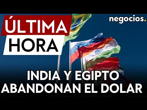 BRICS: India y Egipto abandonan el dólar estadounidense en sus acuerdos