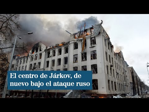 El centro de Járkov, de nuevo bajo ataque ruso