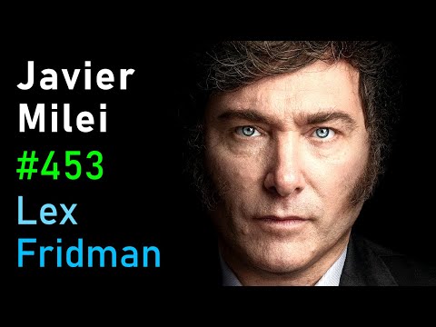 Javier Milei: President of Argentina - Freedom, Economics, and Corruption | Lex Fridman Podcast #453