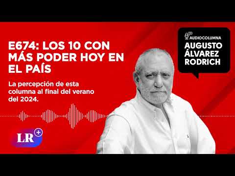 E674: Los 10 con más poder hoy en el país, por Augusto Álvarez Rodrich