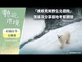 【有聲書】「親眼見到野生北極熊」張韻琪分享極地考察體驗