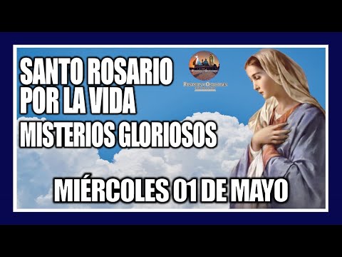 SANTO ROSARIO DE HOY: POR LA VIDA: MISTERIOS GLORIOSOS: PROVIDA - MIÉRCOLES 01 DE MAYO DE 2024.