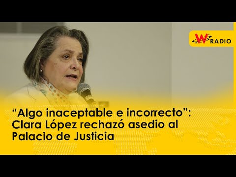 “Algo inaceptable e incorrecto”: Clara López rechazó asedio al Palacio de Justicia