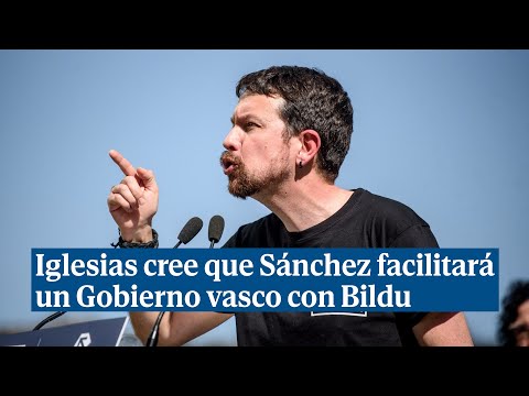 Iglesias cree que Sánchez facilitará un Gobierno vasco con Bildu para seguir instalado en La Moncloa
