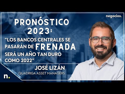 Pronóstico 2023: “Los bancos centrales se pasarán de frenada, será un año tan duro como 2022”. Lizán