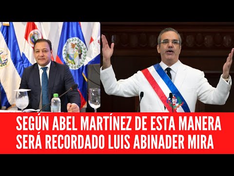 SEGÚN ABEL MARTÍNEZ DE ESTA MANERA SERÁ RECORDADO LUIS ABINADER MIRA