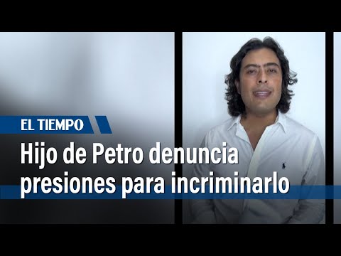 Hijo de Petro denuncia presiones para incriminar al presidente | El Tiempo
