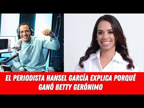 EL PERIODISTA HANSEL GARCÍA EXPLICA PORQUÉ GANÓ BETTY GERÓNIMO