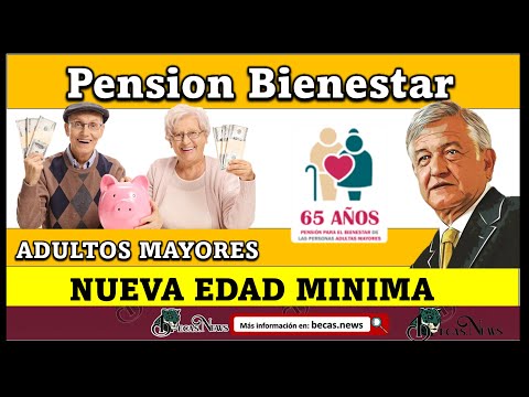 Nueva edad MÍNIMA para tener la Pensión del Bienestar, Adultos Mayores de 60 años de EDAD