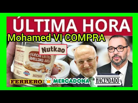 MOHAMED VI COMPRA Nutkao - PROVEEDOR de Mercadona