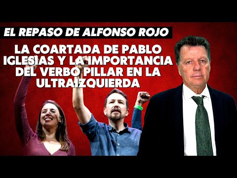 Alfonso Rojo: “La coartada de Pablo Iglesias y la importancia del verbo pillar en la ultraizquierda”