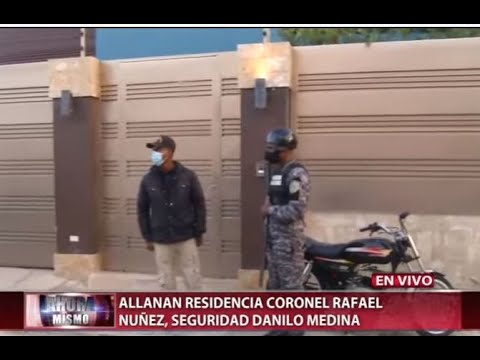 Allanan residencia coronel Rafael Núñez seguridad del expresidente Danilo Medina