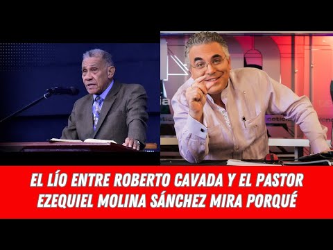 EL LÍO ENTRE ROBERTO CAVADA Y EL PASTOR EZEQUIEL MOLINA SÁNCHEZ MIRA PORQUÉ