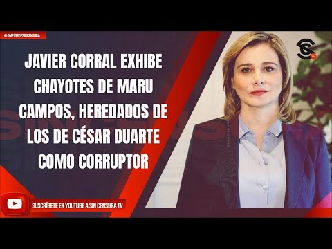 JAVIER CORRAL EXHIBE CHAYOTES DE MARU CAMPOS, HEREDADOS DE LOS DE CÉSAR DUARTE COMO CORRUPTOR