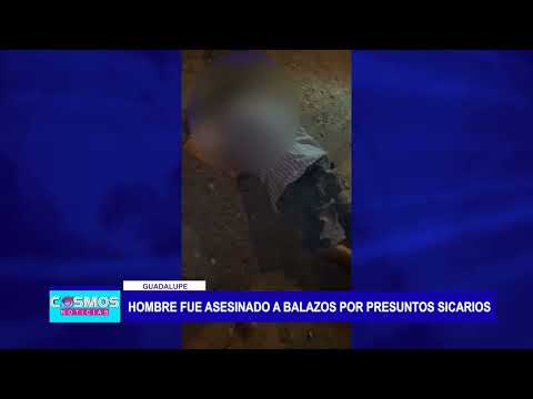 Guadalupe: Hombre fue asesinado a balazos por presuntos sicarios