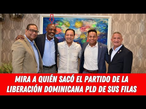 MIRA A QUIÉN SACÓ EL PARTIDO DE LA LIBERACIÓN DOMINICANA PLD DE SUS FILAS