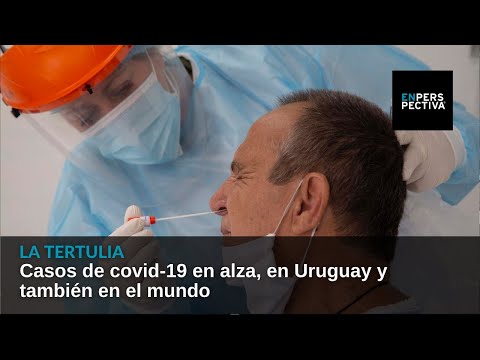 Casos de covid-19 en alza, en Uruguay y también en el mundo