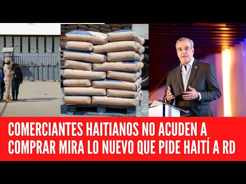 COMERCIANTES HAITIANOS NO ACUDEN A COMPRAR MIRA LO NUEVO QUE PIDE HAITÍ A REPUBLICA DOMINICANA