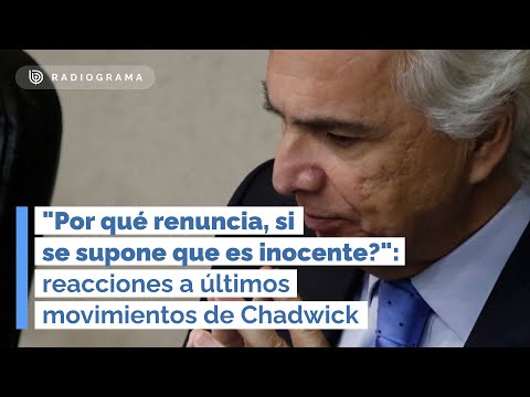 Por qué renuncia, si se supone que es inocente?: reacciones a últimos movimientos de Chadwick