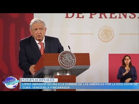 López Obrador no irá a la Cumbre de las Américas por la exclusión de Cuba, Venezuela y Nicaragua.