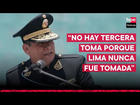 Jefe de la Policía: “No hay tercera toma, porque Lima nunca ha sido tomada”