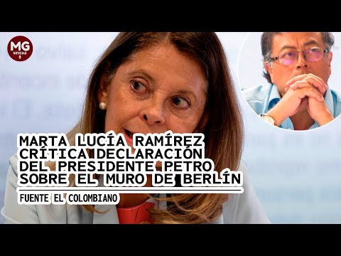 LAS CRÍTICAS DE MARTA LUCIA RAMÍREZ A DECLARACIONES DE PETRO SOBRE EL MURO DE BERLÍN