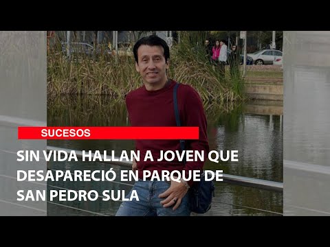 Sin vida hallan a joven que desapareció en parque de San Pedro Sula