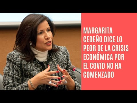 Margarita Cedeño lo peor de la crisis económica generada por el COVID aún no ha comenzado