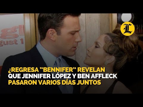 ¿Regresa “Bennifer” Revelan que Jennifer López y Ben Affleck pasaron varios días juntos