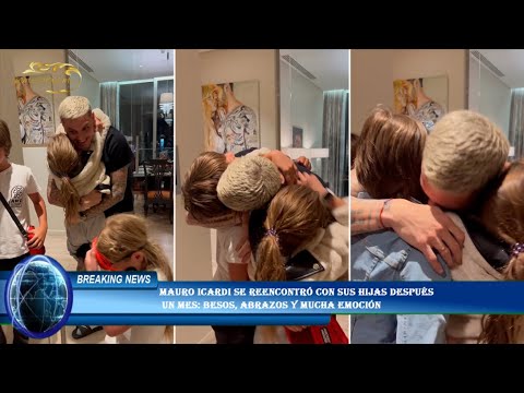 Mauro Icardi se reencontró con sus hijas después  un mes: besos, abrazos y mucha emoción