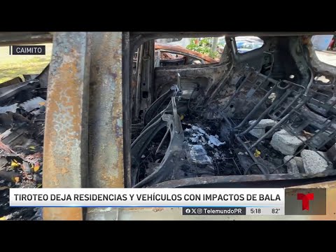 Carros incendiados y residencias afectadas por tiroteo en Caimito