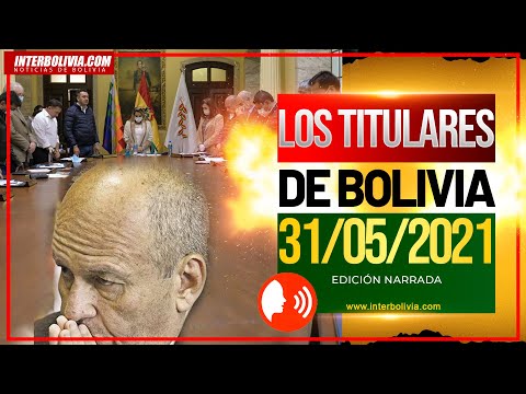 ? LOS TITULARES DE BOLIVIA 31 DE MAYO 2021 [ NOTICIAS DE BOLIVIA ] EDICIÓN NARRADA