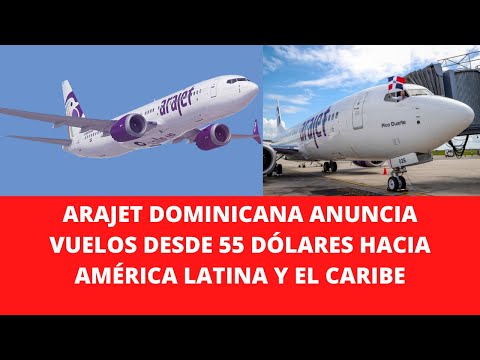 ARAJET DOMINICANA ANUNCIA VUELOS DESDE 55 DÓLARES HACIA AMÉRICA LATINA Y EL CARIBE