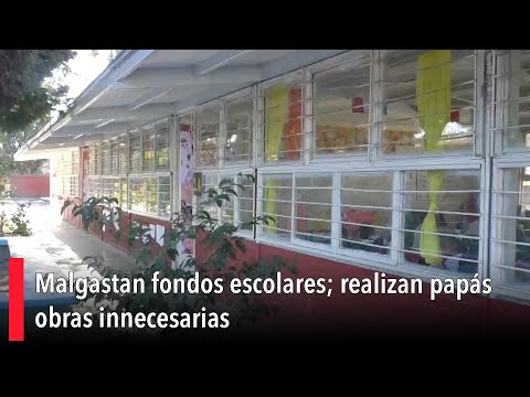 Malgastan fondos escolares; realizan papa?s obras innecesarias