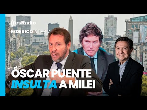 Federico a las 7: Óscar Puente vuelve a insultar, esta vez a Milei
