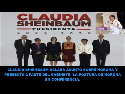 LA POSTURA DE NOROÑA Y CLAUDIA SHEINBAUM. CLAUDIA PRESENTA LA 2 PARTE D  GABINETE Y EL PODERJUDICIAL