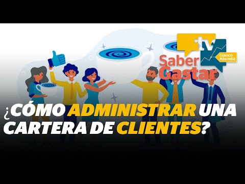 #SaberGastarTV | ¿Cómo administrar de manera óptima una cartera de clientes?